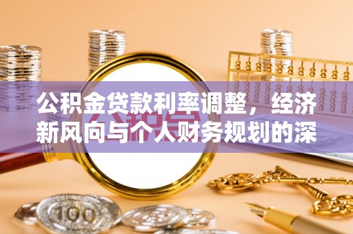 灵寿公积金贷款利率调整，经济新风向与个人财务规划的深远影响
