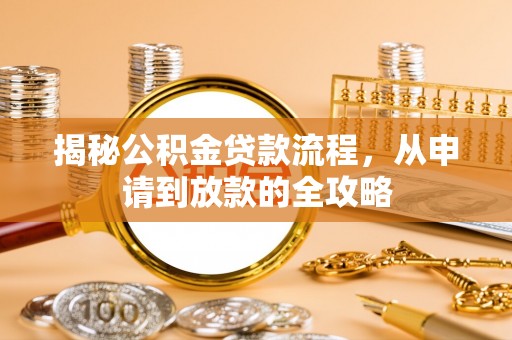 灵寿揭秘公积金贷款流程，从申请到放款的全攻略