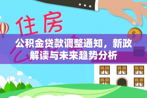 灵寿公积金贷款调整通知，新政解读与未来趋势分析