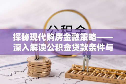 灵寿探秘现代购房金融策略——深入解读公积金贷款条件与优势