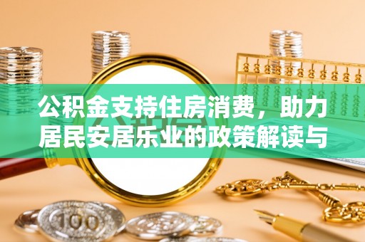 灵寿公积金支持住房消费，助力居民安居乐业的政策解读与展望