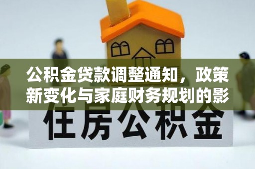 灵寿公积金贷款调整通知，政策新变化与家庭财务规划的影响