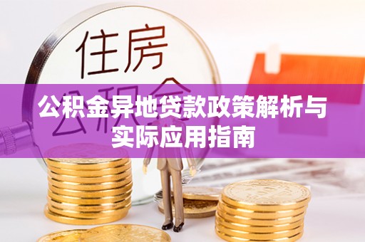 灵寿公积金异地贷款政策解析与实际应用指南