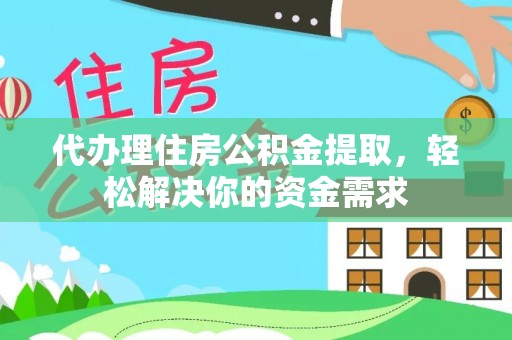 灵寿代办理住房公积金提取，轻松解决你的资金需求