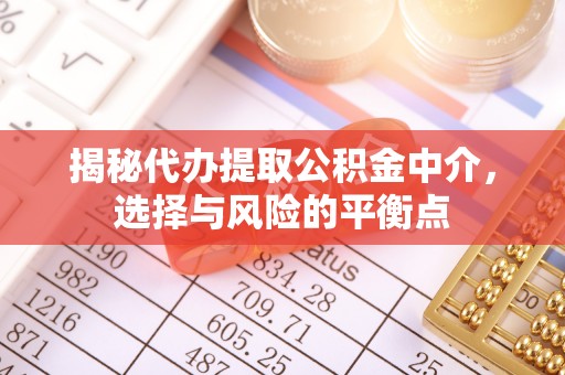灵寿揭秘代办提取公积金中介，选择与风险的平衡点