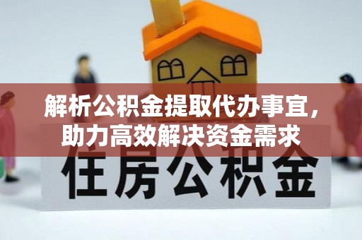 灵寿解析公积金提取代办事宜，助力高效解决资金需求