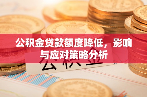 灵寿公积金贷款额度降低，影响与应对策略分析
